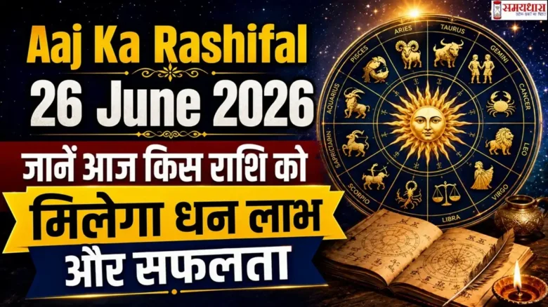 Aaj Ka Rashifal 26 June 2026: जानें आज किस राशि को मिलेगा धन लाभ और सफलता